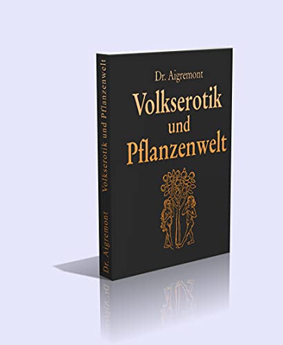 Dr. Aigremont. Volkserotik und Pflanzenwelt.