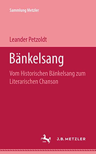 Bänkelsang: Vom historischen Bänkelsang zum literarischen Chanson (Sammlung Metzler)