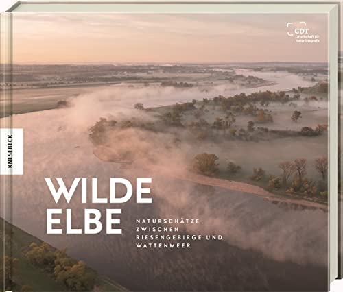 Wilde Elbe: Naturschätze zwischen Riesengebirge und Wattenmeer. Bildband Deutschland