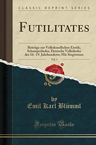 Futilitates, Vol. 1: Beiträge zur Volkskundlichen Erotik; Schamperlieder, Deutsche Volkslieder des 16.-19. Jahrhunderts; Mit...