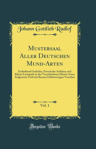 Mustersaal Aller Deutschen Mund-Arten, Vol. 1: Enthaltend Gedichte, Prosaische Aufsätze und Kleine Lustspiele in der...