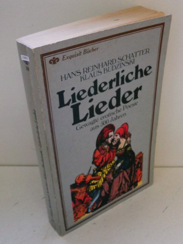 Liederliche Lieder. Gewagte erotische Poesie aus 500 Jahren.