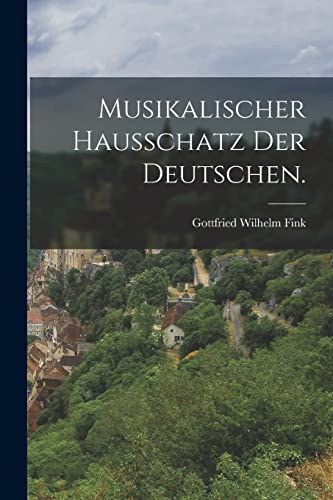 Musikalischer Hausschatz der Deutschen.