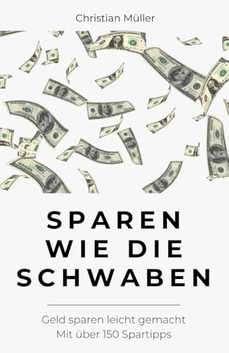 Sparen wie die Schwaben: Geld sparen leicht gemacht - Mit über 150 Spartipps