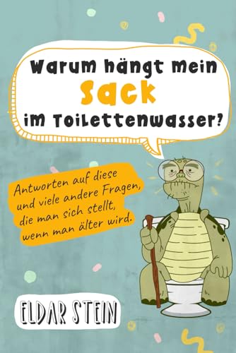 Warum hängt mein Sack im Toilettenwasser?: Antworten auf diese und viele andere Fragen, die man sich stellt, wenn man älter...