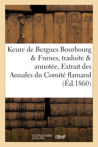 Keure de Bergues. Bourbourg et Furnes, traduite et annotée par de Coussemaker, Extrait des: Annales Du Comité Flamand de...