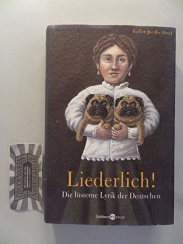 Liederlich! Die lüsterne Lyrik der Deutschen. Mit Gedichten von Hoffmannswaldau, Goethe, Humboldt, Schlegel, Rückert,...