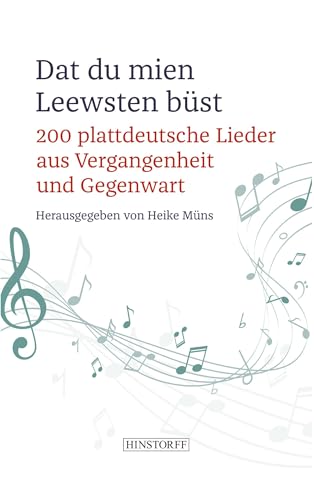 Dat du mien Leewsten büst: 200 plattdeutsche Lieder aus Vergangenheit und Gegenwart