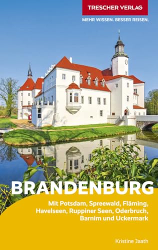 TRESCHER Reiseführer Brandenburg: Mit Potsdam, Spreewald, Fläming, Havelseen, Ruppiner Seen, Oderbruch, Barnim und...