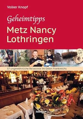 Geheimtipps - Metz Nancy Lothringen: 57 ungewöhnliche Reiseziele im Osten Frankreichs