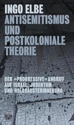 Antisemitismus und postkoloniale Theorie: Der »progressive« Angriff auf Israel, Judentum und Holocausterinnerung (Critica...