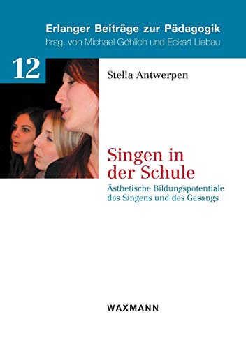 Singen in der Schule: Ästhetische Bildungspotentiale des Singens und des Gesangs (Erlanger Beiträge zur Pädagogik)