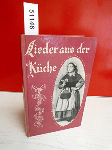 Lieder aus der Küche : Perlen vergessener Poesie. Gesammelt mit alten Singweisen und geschmückt mit anmutigen Bildern.