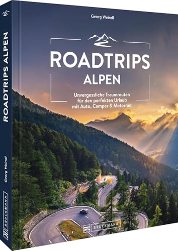 Reiseführer – Roadtrips Alpen: Unvergessliche Traumrouten für den perfekten Urlaub mit Auto, Camper & Motorrad