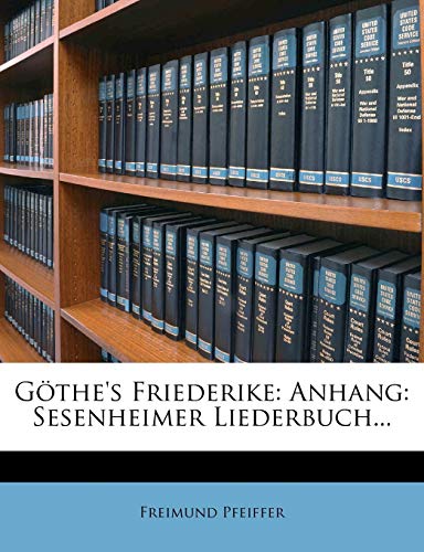 Göthe's Friederike: Anhang: Sesenheimer Liederbuch...